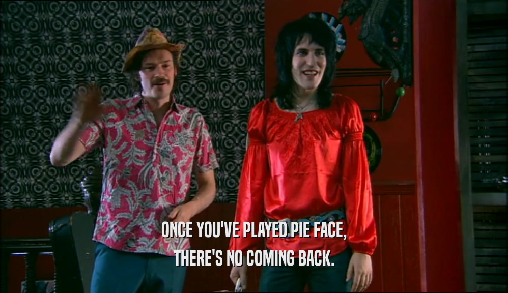 ONCE YOU'VE PLAYED PIE FACE, THERE'S NO COMING BACK. 