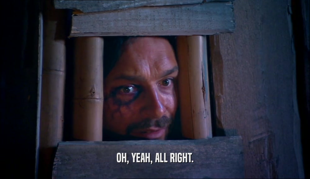 OH, YEAH, ALL RIGHT.  