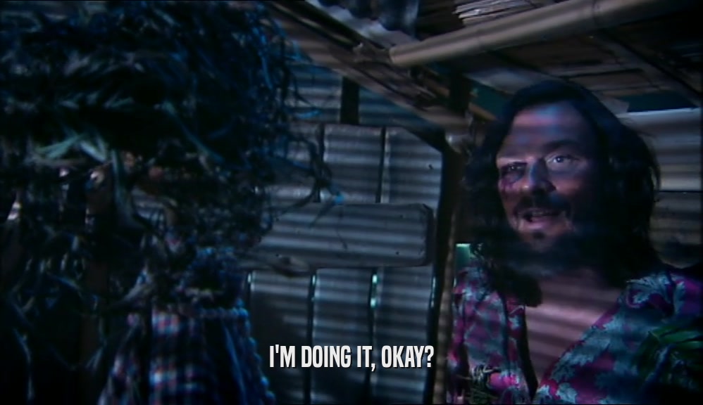 I'M DOING IT, OKAY?  