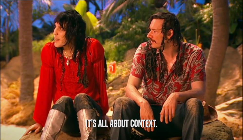 IT'S ALL ABOUT CONTEXT.  