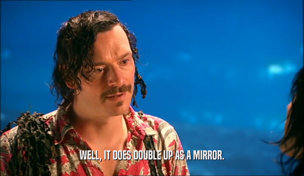 WELL, IT DOES DOUBLE UP AS A MIRROR.  
