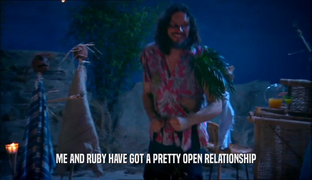 ME AND RUBY HAVE GOT A PRETTY OPEN RELATIONSHIP  