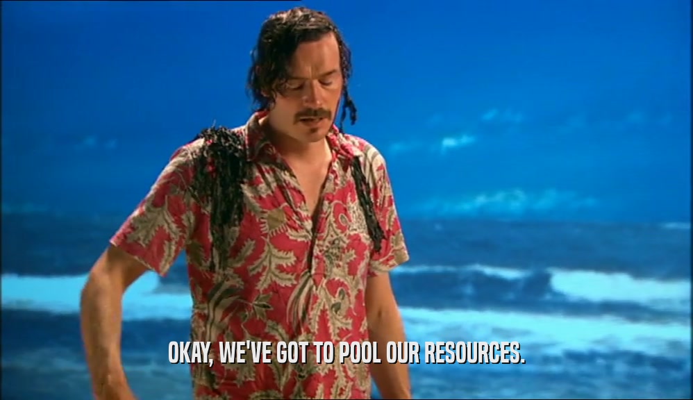 OKAY, WE'VE GOT TO POOL OUR RESOURCES.  