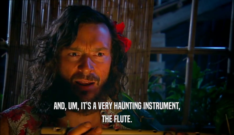 AND, UM, IT'S A VERY HAUNTING INSTRUMENT, THE FLUTE. 