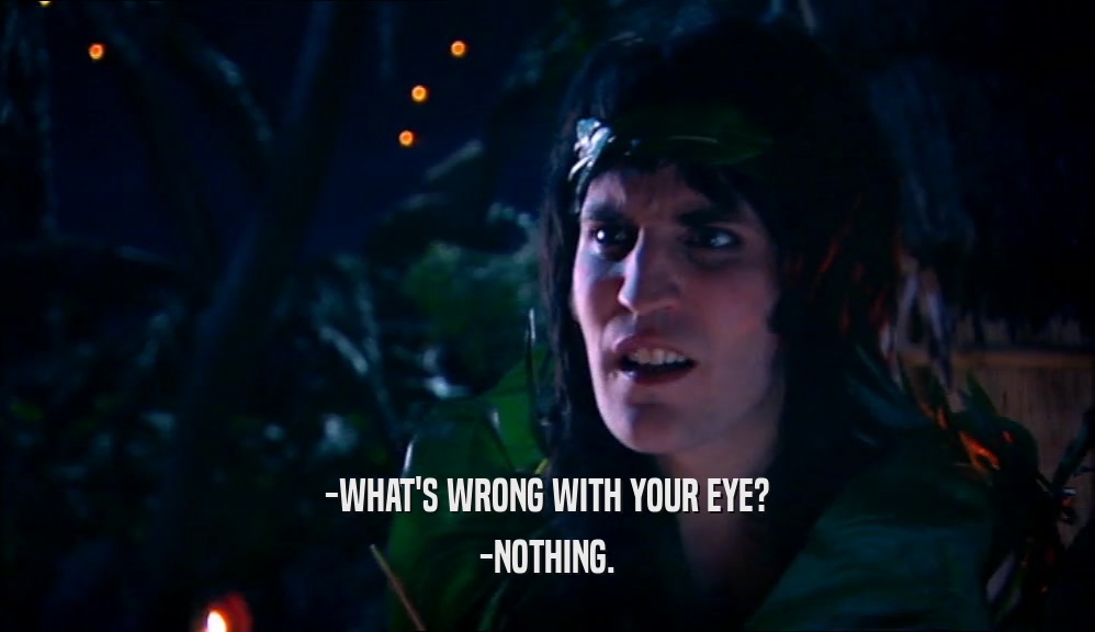 -WHAT'S WRONG WITH YOUR EYE? -NOTHING. 