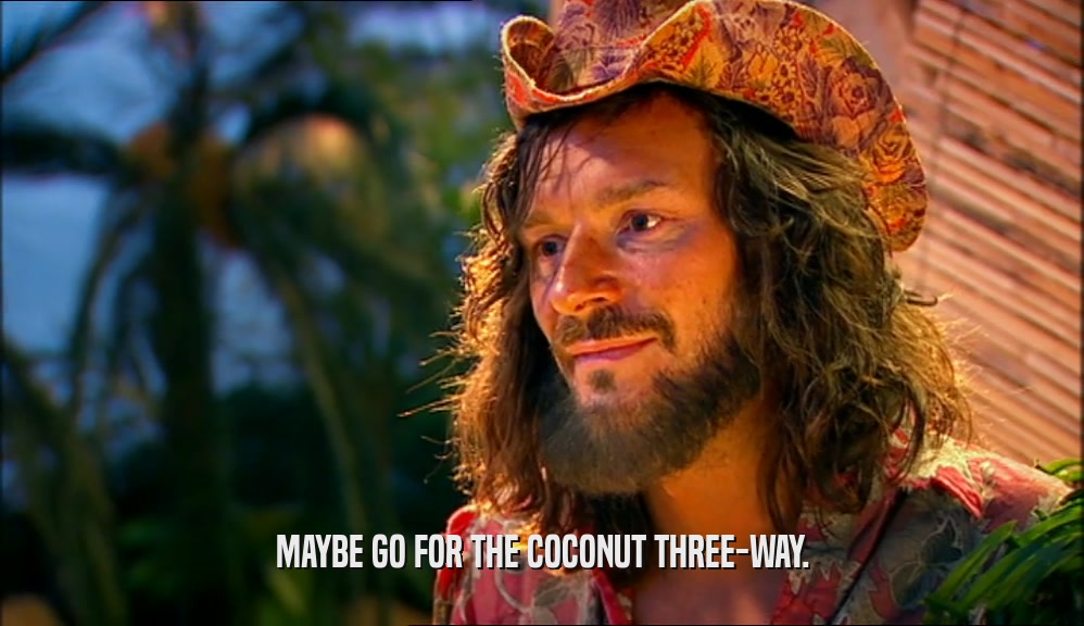 MAYBE GO FOR THE COCONUT THREE-WAY.  