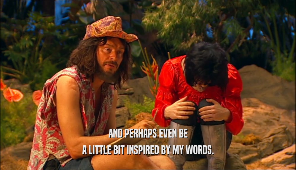 AND PERHAPS EVEN BE A LITTLE BIT INSPIRED BY MY WORDS. 