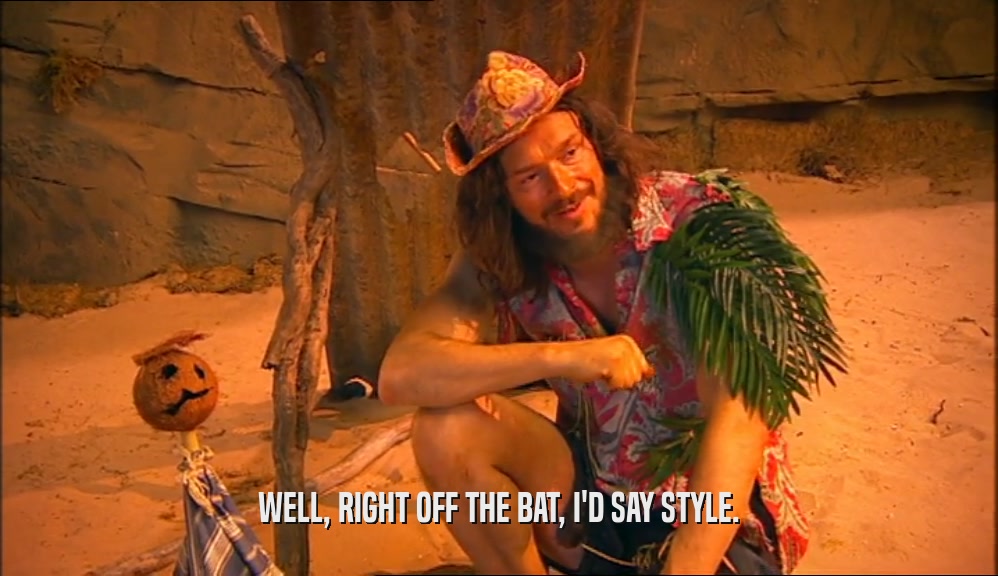 WELL, RIGHT OFF THE BAT, I'D SAY STYLE.  