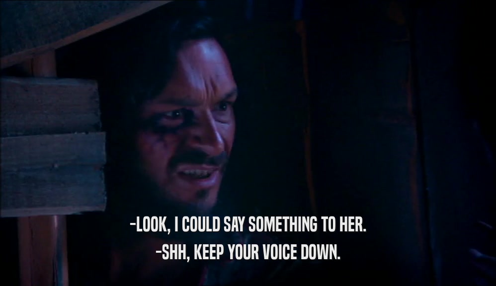-LOOK, I COULD SAY SOMETHING TO HER. -SHH, KEEP YOUR VOICE DOWN. 