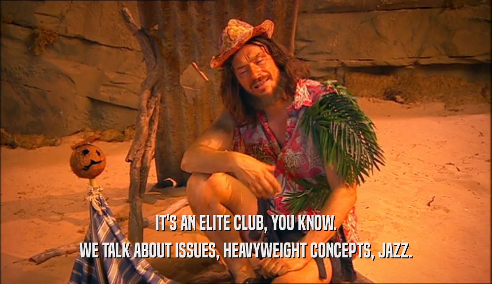 IT'S AN ELITE CLUB, YOU KNOW. WE TALK ABOUT ISSUES, HEAVYWEIGHT CONCEPTS, JAZZ. 