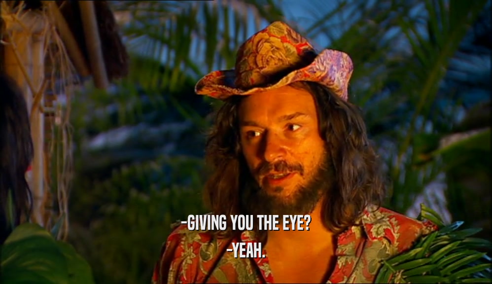 -GIVING YOU THE EYE? -YEAH. 