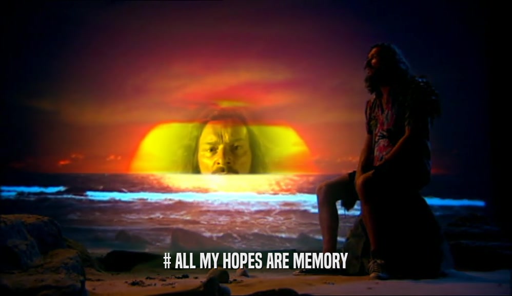 # ALL MY HOPES ARE MEMORY  