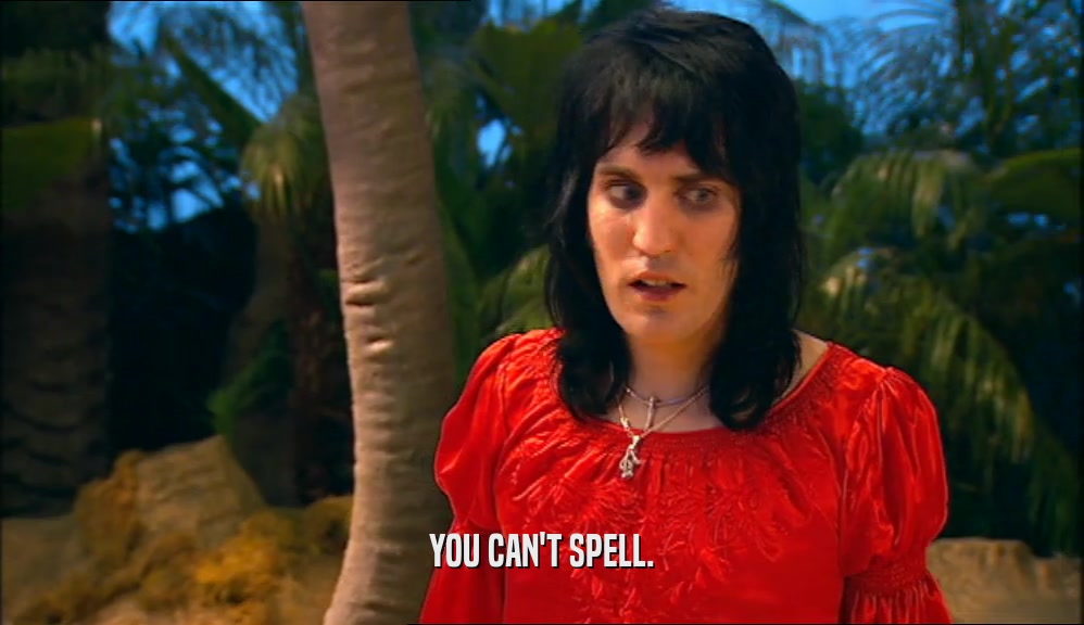 YOU CAN'T SPELL.  