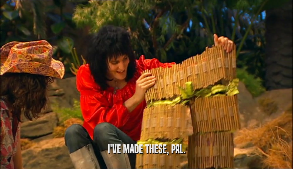 I'VE MADE THESE, PAL.  