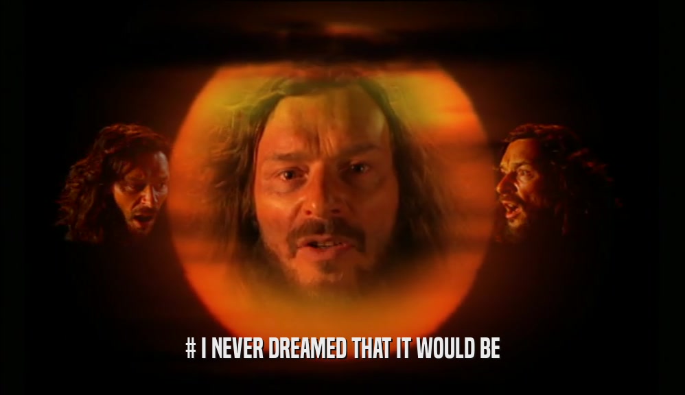 # I NEVER DREAMED THAT IT WOULD BE  