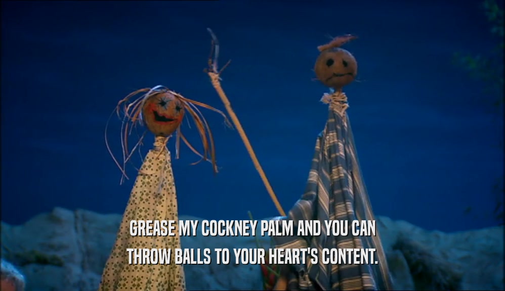 GREASE MY COCKNEY PALM AND YOU CAN THROW BALLS TO YOUR HEART'S CONTENT. 