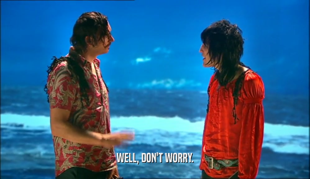 WELL, DON'T WORRY.  