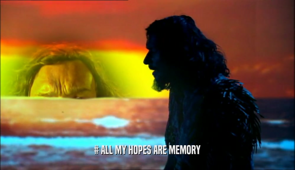 # ALL MY HOPES ARE MEMORY  