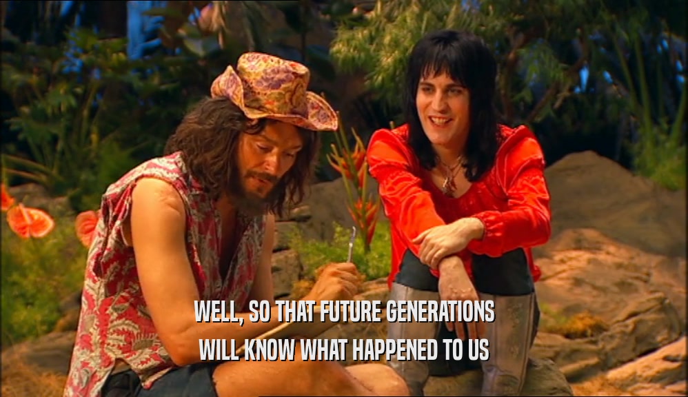 WELL, SO THAT FUTURE GENERATIONS WILL KNOW WHAT HAPPENED TO US 
