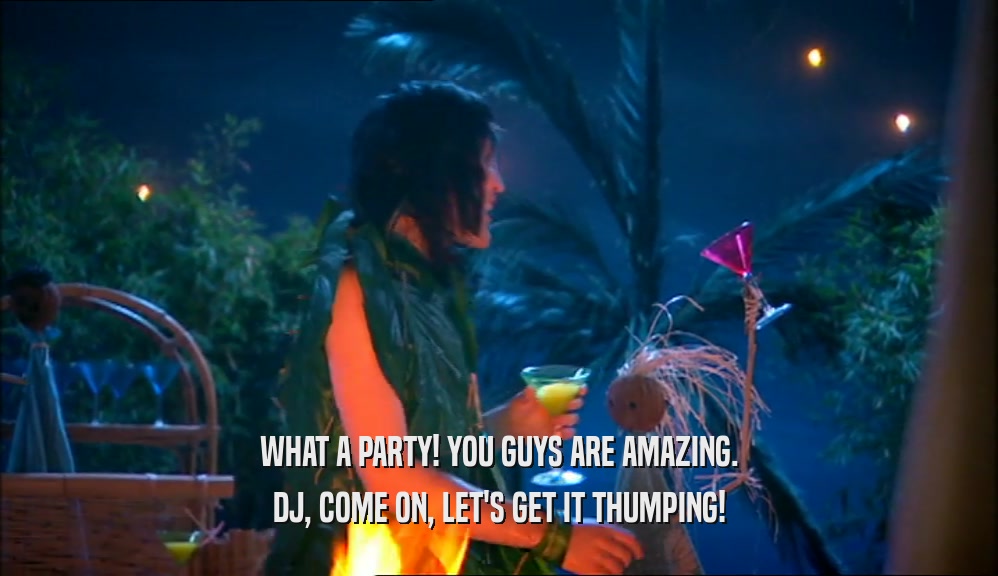 WHAT A PARTY! YOU GUYS ARE AMAZING. DJ, COME ON, LET'S GET IT THUMPING! 