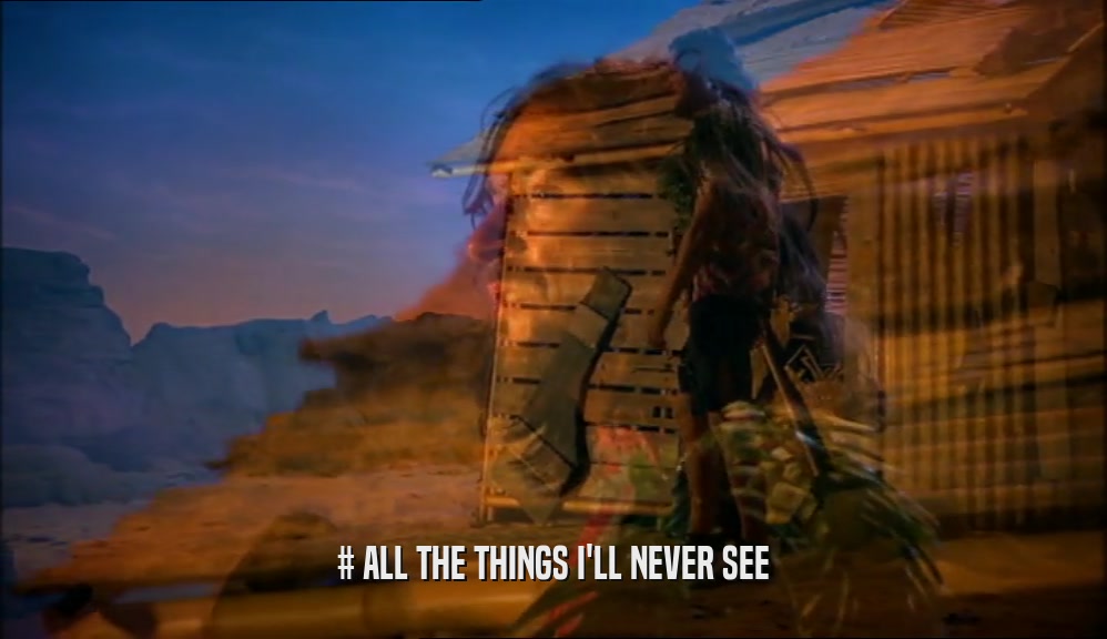 # ALL THE THINGS I'LL NEVER SEE  