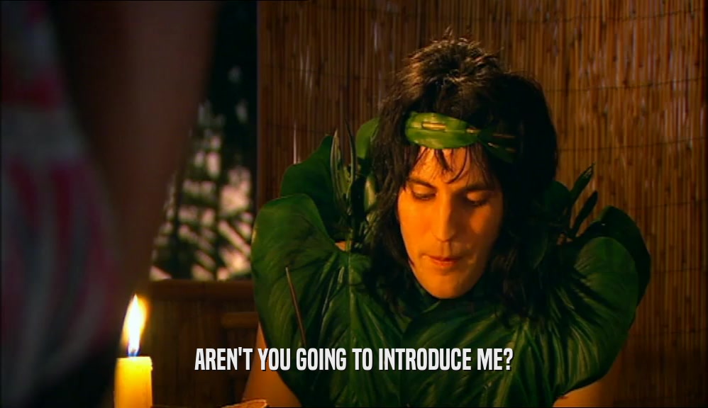 AREN'T YOU GOING TO INTRODUCE ME?  