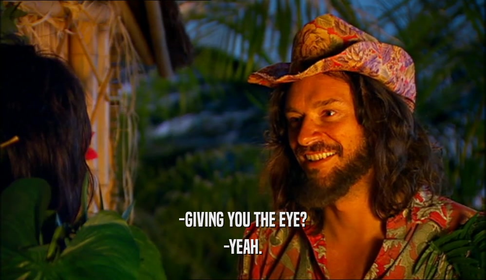 -GIVING YOU THE EYE? -YEAH. 