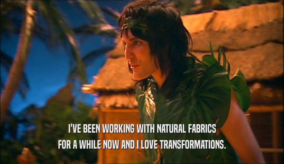 I'VE BEEN WORKING WITH NATURAL FABRICS FOR A WHILE NOW AND I LOVE TRANSFORMATIONS. 