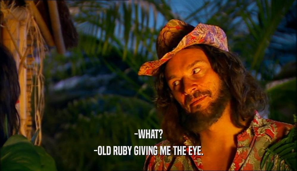 -WHAT? -OLD RUBY GIVING ME THE EYE. 