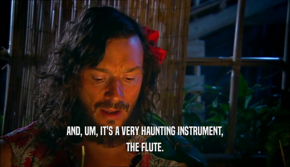 AND, UM, IT'S A VERY HAUNTING INSTRUMENT, THE FLUTE. 