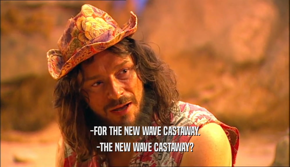 -FOR THE NEW WAVE CASTAWAY. -THE NEW WAVE CASTAWAY? 