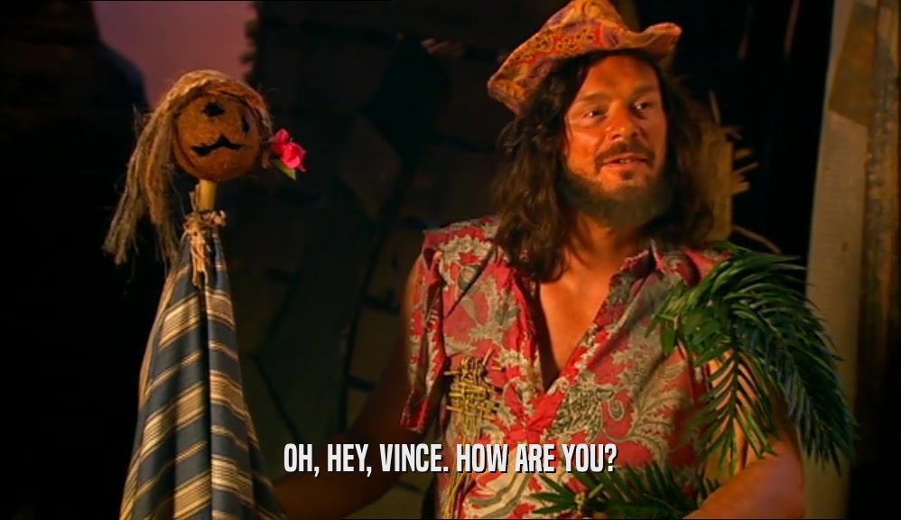 OH, HEY, VINCE. HOW ARE YOU?  