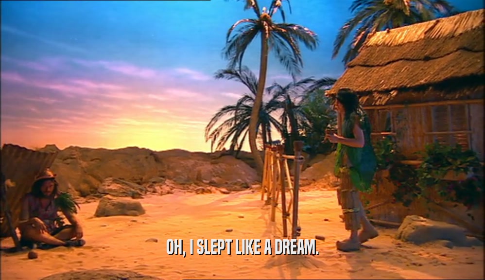 OH, I SLEPT LIKE A DREAM.  