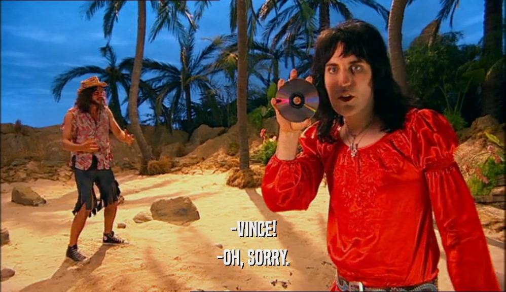 -VINCE! -OH, SORRY. 