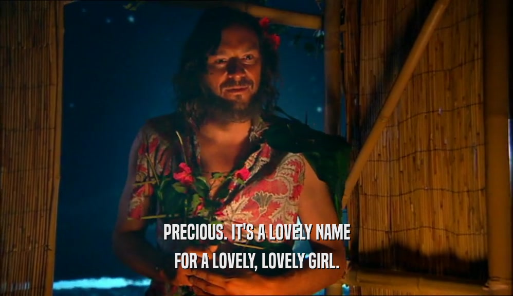 PRECIOUS. IT'S A LOVELY NAME FOR A LOVELY, LOVELY GIRL. 