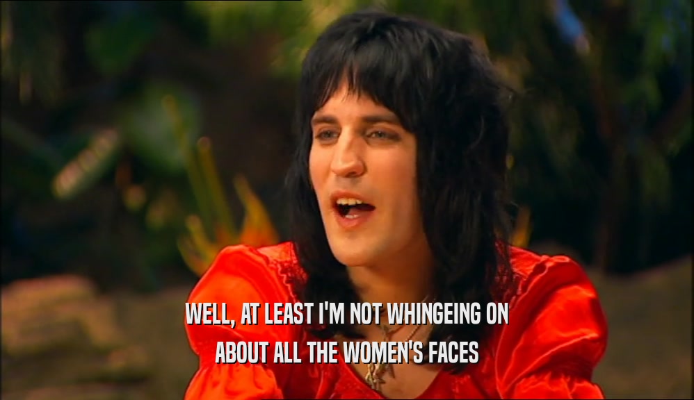 WELL, AT LEAST I'M NOT WHINGEING ON ABOUT ALL THE WOMEN'S FACES 
