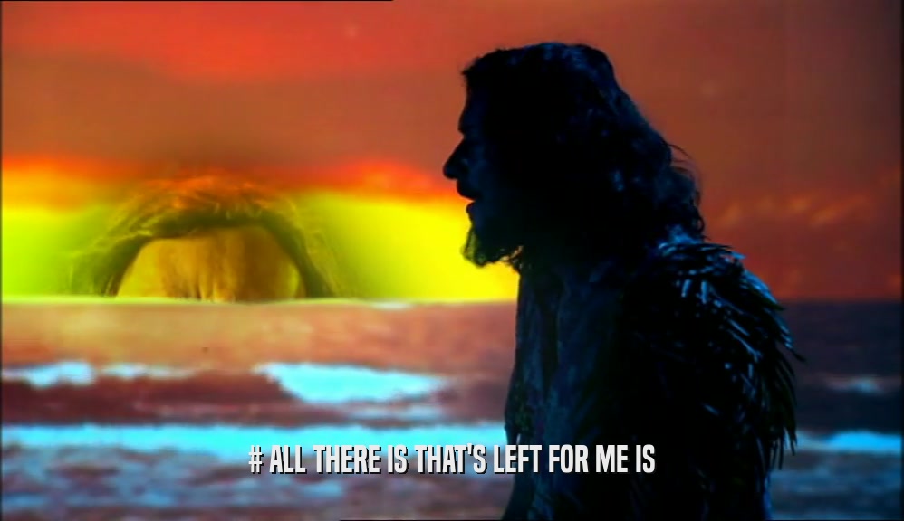# ALL THERE IS THAT'S LEFT FOR ME IS  