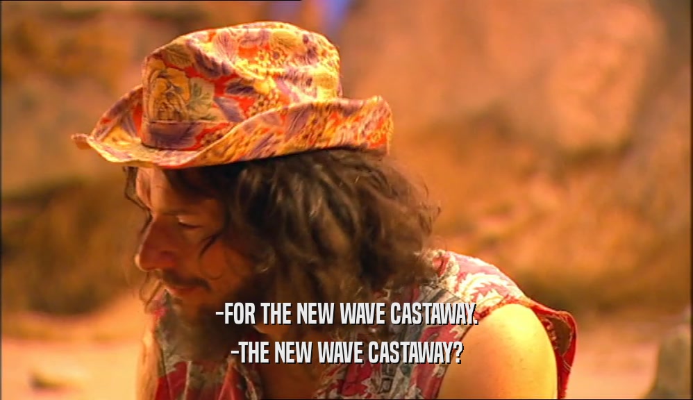 -FOR THE NEW WAVE CASTAWAY. -THE NEW WAVE CASTAWAY? 