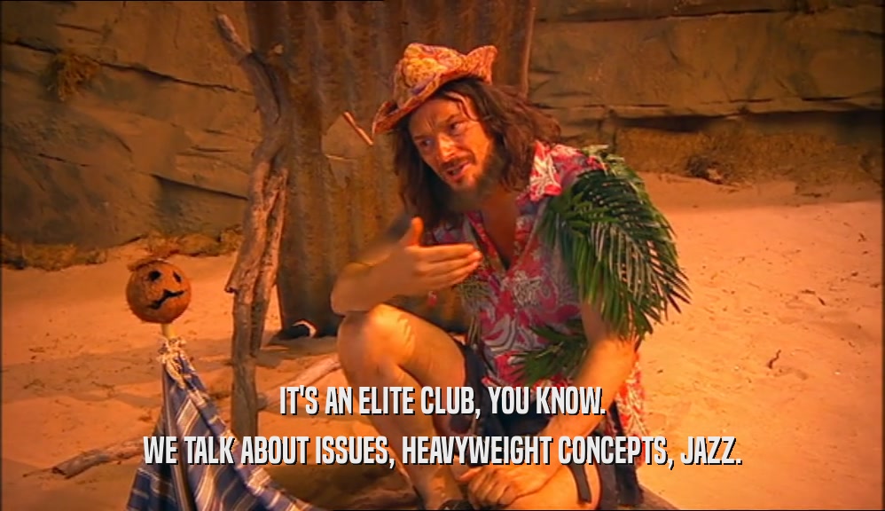 IT'S AN ELITE CLUB, YOU KNOW. WE TALK ABOUT ISSUES, HEAVYWEIGHT CONCEPTS, JAZZ. 