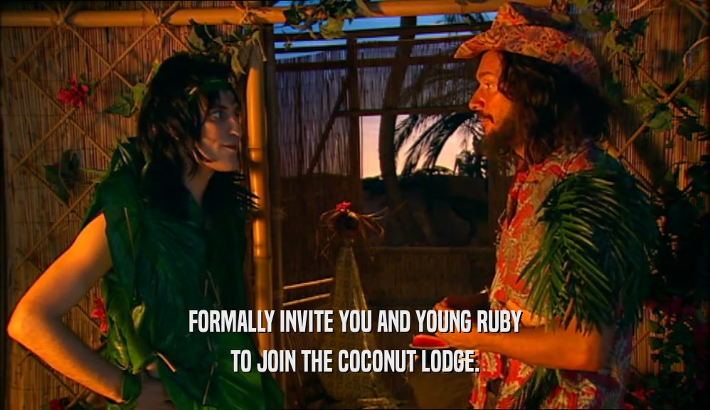 FORMALLY INVITE YOU AND YOUNG RUBY
 TO JOIN THE COCONUT LODGE.
 