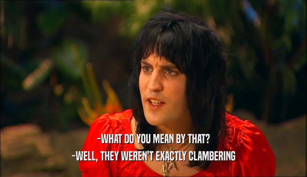 -WHAT DO YOU MEAN BY THAT? -WELL, THEY WEREN'T EXACTLY CLAMBERING 