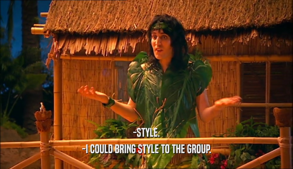 -STYLE. -I COULD BRING STYLE TO THE GROUP. 