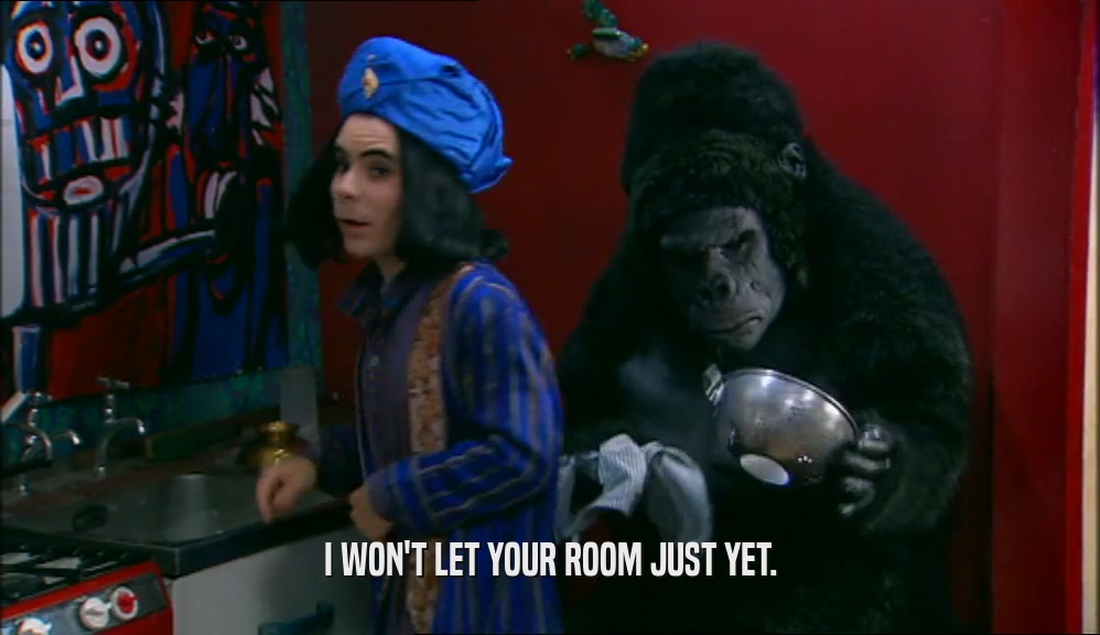 I WON'T LET YOUR ROOM JUST YET.  