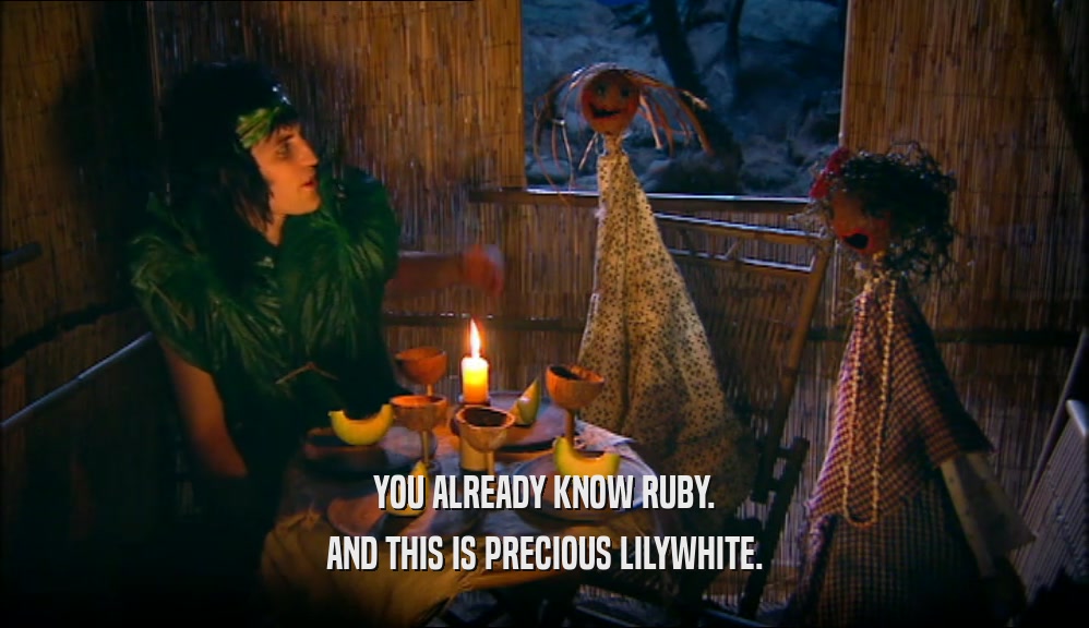 YOU ALREADY KNOW RUBY. AND THIS IS PRECIOUS LILYWHITE. 