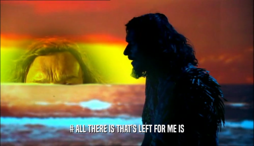 # ALL THERE IS THAT'S LEFT FOR ME IS  