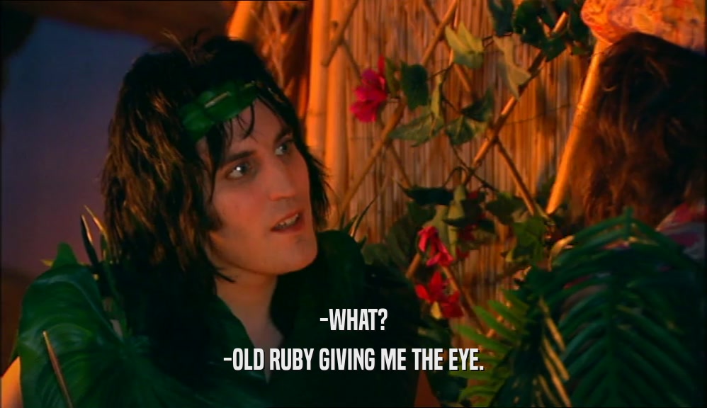 -WHAT? -OLD RUBY GIVING ME THE EYE. 