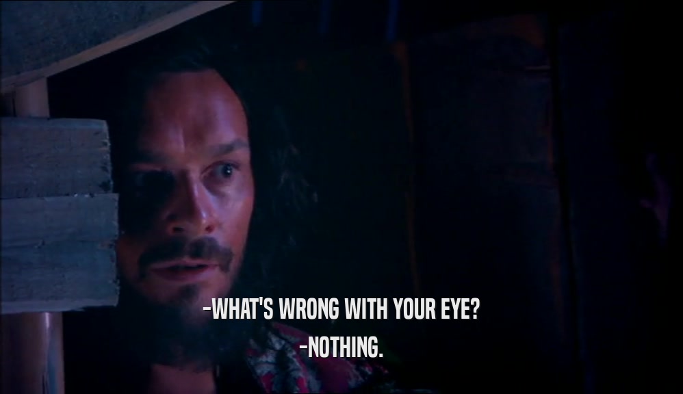 -WHAT'S WRONG WITH YOUR EYE? -NOTHING. 