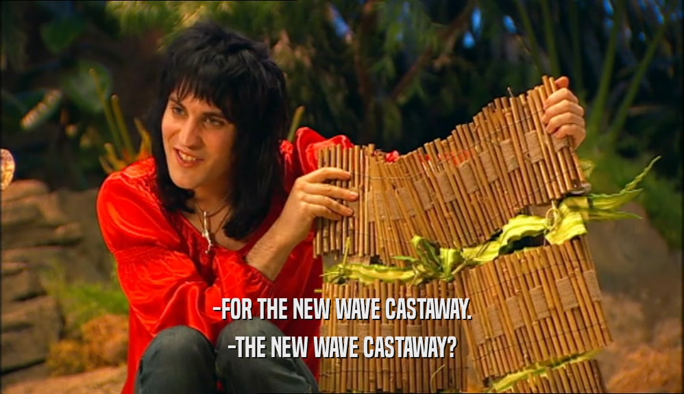 -FOR THE NEW WAVE CASTAWAY. -THE NEW WAVE CASTAWAY? 