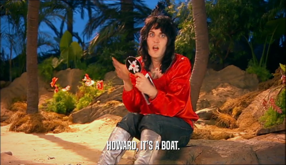 HOWARD, IT'S A BOAT.  