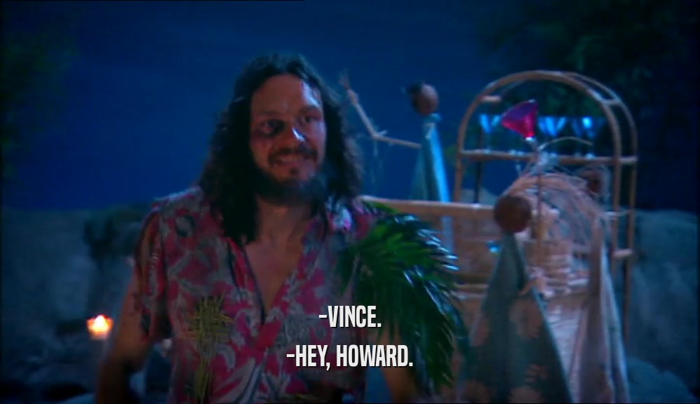 -VINCE. -HEY, HOWARD. 